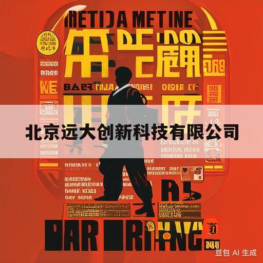 北京远大创新科技有限公司(北京远大创新科技有限公司惠州分公司)