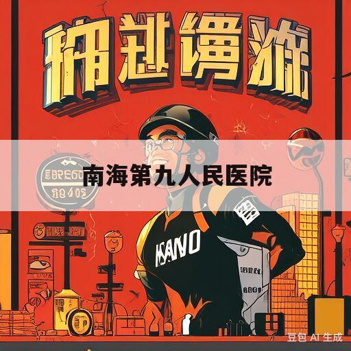 南海第九人民医院(南海第九人民医院是三甲医院吗)