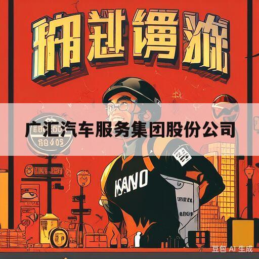 广汇汽车服务集团股份公司(广汇汽车服务集团股份公司广西分公司)