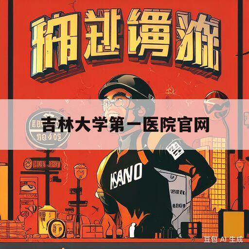 吉林大学第一医院官网(吉林大学第一医院官网招聘信息)