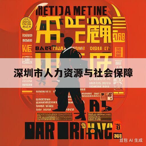 深圳市人力资源与社会保障(深圳市人力资源和社会保障局地址电话)